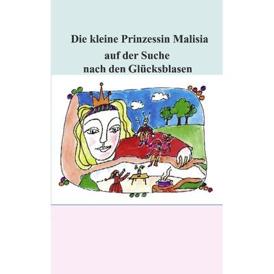Die kleine Prinzessin Malisia auf der Suche nach den Glücksblasen, Paperback von Paul T. Bayer, BoD – Books on Demand, 978-3-8334-0823-6