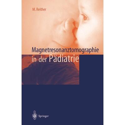 Magnetresonanztomographie in der Pädiatrie, Taschenbuch von M. Reither, Springer Berlin, 978-3-642-63045-3
