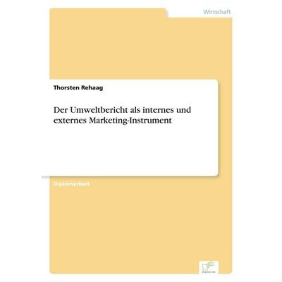 Der Umweltbericht als internes und externes Marketing-Instrument, Taschenbuch von Thorsten Rehaag, GRIN, 978-3-8386-0701-6