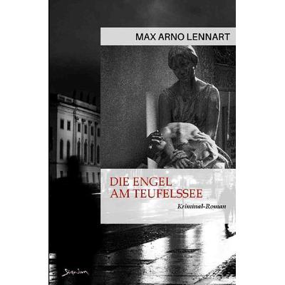 Die Engel am Teufelssee, Taschenbuch von Max Arno Lennart, Epubli, 978-3-7575-5547-4