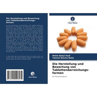 Die Herstellung und Bewertung von Tablettendarreichungs- formen, Taschenbuch von Mohd Abdul Hadi,Tamrat Balcha Balla, Verlag Unser Wissen,