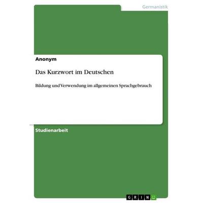 Das Kurzwort im Deutschen, Taschenbuch von Anonymous, GRIN, 978-3-640-72510-6