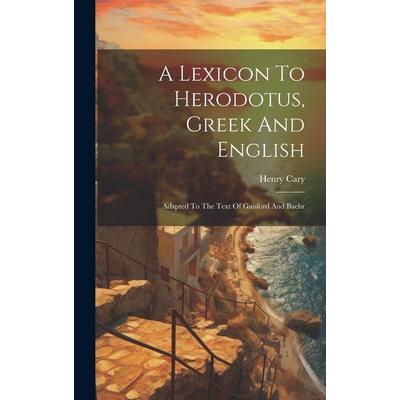A Lexicon To Herodotus, Greek And English: Adapted To The Text Of Gaisford And Baehr, Gebundene Ausgabe von Henry Cary, Creative Media Partners, LLC,