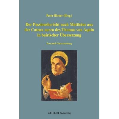 Der Passionsbericht nach Matthäus aus der Catena aurea des Thomas von Aquin in bairischer Übersetzung, Paperback von Petra Hörner, Weidler Buchverlag