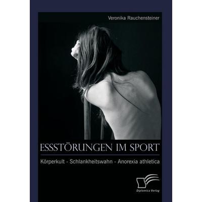 Essstörungen im Sport: Körperkult - Schlankheitswahn - Anorexia athletica, Taschenbuch von Veronika Rauchensteiner, Diplomica Verlag GmbH,