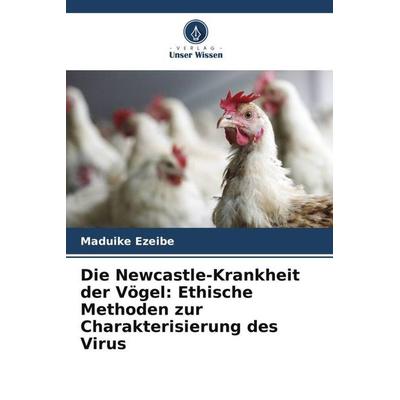 Die Newcastle-Krankheit der Vögel: Ethische Methoden zur Charakterisierung des Virus, Taschenbuch von Maduike Ezeibe, Verlag Unser Wissen,