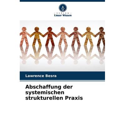 Abschaffung der systemischen strukturellen Praxis, Taschenbuch von Lawrence Besra, Verlag Unser Wissen, 978-620-6-81229-6