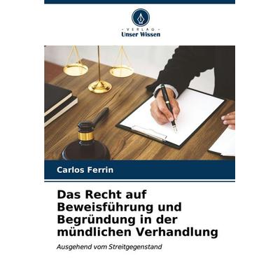 Das Recht auf Beweisführung und Begründung in der mündlichen Verhandlung, Taschenbuch von Carlos Ferrin, Verlag Unser Wissen, 978-620-6-91453-2