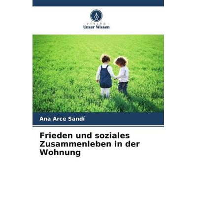 Frieden und soziales Zusammenleben in der Wohnung, Taschenbuch von Ana Arce Sandí, Verlag Unser Wissen, 978-620-6-27587-9