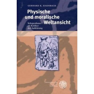 Physische und moralische Weltansicht, Gebundene Ausgabe von Gerhard K. Eisenbach, Universitätsverlag Winter GmbH Heidelberg, 978-3-8253-5112-0
