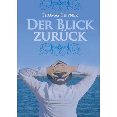Der Blick zurück, Taschenbuch von Thomas Tippner, BoD – Books on Demand, 978-3-8448-0020-3