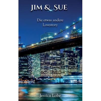 Jim & Sue - Die etwas andere Lovestory, Taschenbuch von Jessica Lobe, Tredition, 978-3-347-64824-1