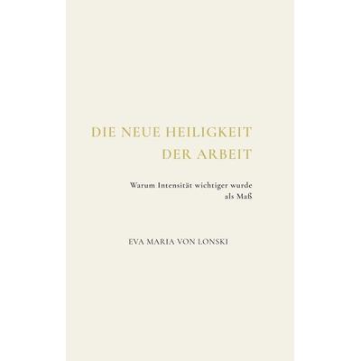 Die neue Heiligkeit der Arbeit, Taschenbuch von Eva Maria Lonski, BoD – Books on Demand, 978-3-696-36952-1