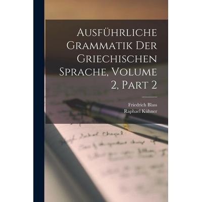 Ausführliche Grammatik Der Griechischen Sprache, Volume 2, part 2, Taschenbuch von Friedrich Blass,Raphael Kühner, Hutson Street Press,