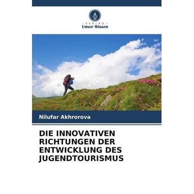 Die Innovativen Richtungen der Entwicklung des Jugendtourismus, Taschenbuch von Nilufar Akhrorova, Verlag Unser Wissen, 978-620-6-07088-7