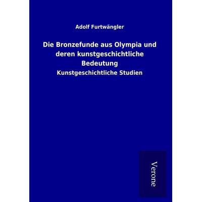 Die Bronzefunde aus Olympia und deren kunstgeschichtliche Bedeutung, Gebundene Ausgabe von Adolf Furtwängler, BoD - Books on Demand