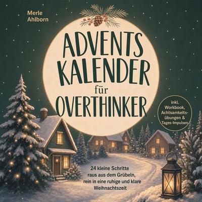 Adventskalender für Overthinker: 24 kleine Schritte raus aus dem Grübeln, rein in eine ruhige und klare Weihnachtszeit - inkl. Workbook,