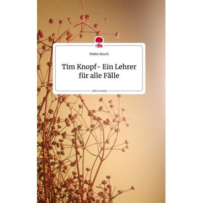 Tim Knopf- Ein Lehrer für alle Fälle. Life is a Story - story.one, Gebundene Ausgabe von Walter Bosch, Story.one publishing, 978-3-7108-1959-9