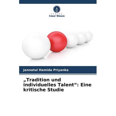 'Tradition und individuelles Talent': Eine kritische Studie, Taschenbuch von Jannatul Hamida Priyanka, Verlag Unser Wissen, 978-620-9-48046-1
