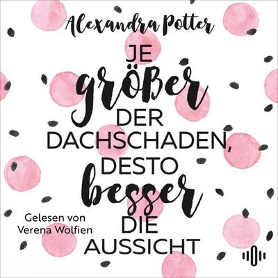 Je größer der Dachschaden, desto besser die Aussicht - Alexandra Potter, Audio, 9783844925968