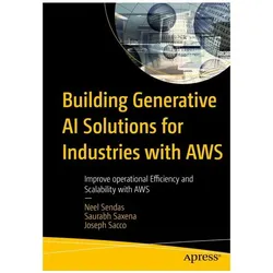 Building Generative AI Solutions for Industry with AWS, Fachbücher von Joseph Sacco, Saurabh Saxena, Neel Sendas