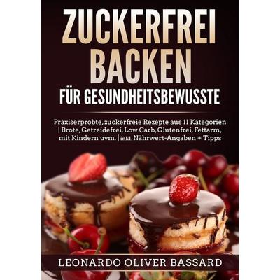 ZUCKERFREI BACKEN für Gesundheitsbewusste, Taschenbuch von Leonardo Oliver Bassard, Tolino Media, 978-3-7592-3970-9