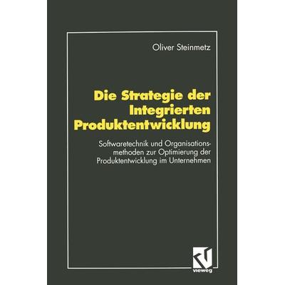 Die Strategie der Integrierten Produktentwicklung, Taschenbuch von Oliver Steinmetz, Vieweg & Teubner, 978-3-528-05328-4