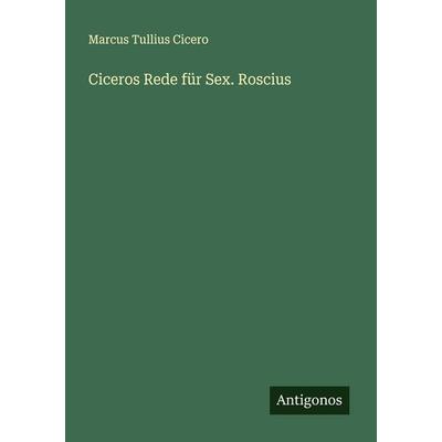 Ciceros Rede für Sex. Roscius, Taschenbuch von Marcus Tullius Cicero, Antigonos Verlag, 978-3-563-16907-0