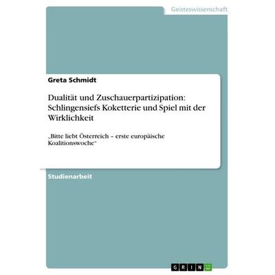 Dualität und Zuschauerpartizipation: Schlingensiefs Koketterie und Spiel mit der Wirklichkeit, Taschenbuch von Greta Schmidt, GRIN, 978-3-640-61652-7
