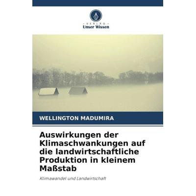 Auswirkungen der Klimaschwankungen auf die landwirtschaftliche Produktion in kleinem Maßstab, Taschenbuch von Wellington Madumira, Verlag Unser