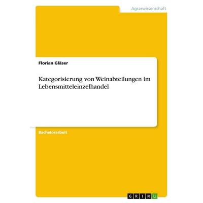 Kategorisierung von Weinabteilungen im Lebensmitteleinzelhandel, Taschenbuch von Florian Gläser, GRIN, 978-3-640-42255-5