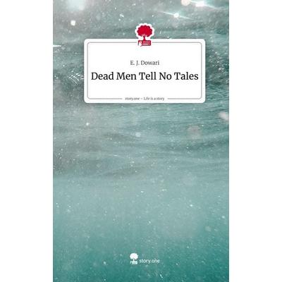 Dead Men Tell No Tales. Life is a Story - story.one, Gebundene Ausgabe von E. J. Dowari, Storylution, 978-3-7115-8924-8