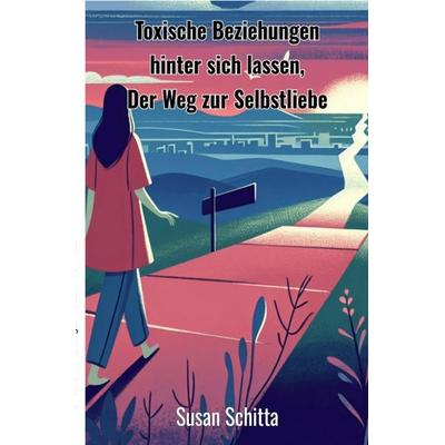 Toxische Beziehungen hinter sich lassen, Taschenbuch von Susan Schmitta, Epubli, 978-3-8190-5946-9
