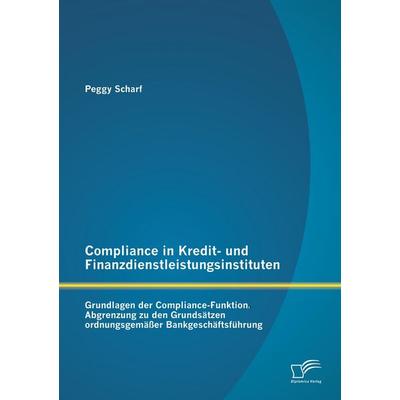 Compliance in Kredit- und Finanzdienstleistungsinstituten: Grundlagen der Compliance-Funktion, Taschenbuch von Peggy Scharf, Diplomica Verlag GmbH,