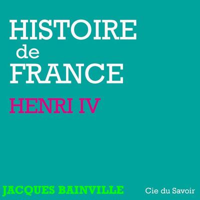 Histoire de France : Henri IV - Jacques Bainville, Audio, 9782821104143