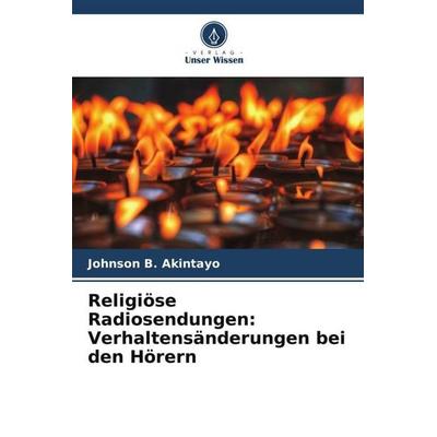 Religiöse Radiosendungen: Verhaltensänderungen bei den Hörern, Taschenbuch von Johnson B. Akintayo, Verlag Unser Wissen, 978-620-5-17229-2