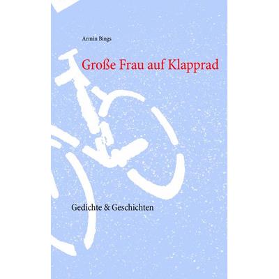 Große Frau auf Klapprad, Taschenbuch von Armin Bings, BoD – Books on Demand, 978-3-7386-0228-9