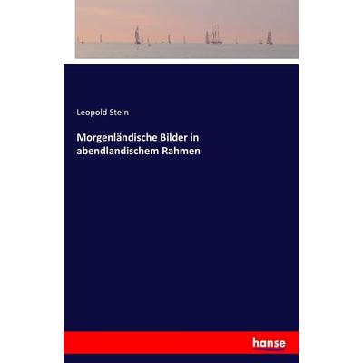 Morgenländische Bilder in abendlandischem Rahmen, Taschenbuch von Leopold Stein, Hansebooks, 978-3-7433-3473-1
