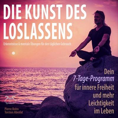 Die Kunst des Loslassens - Dein 7-Tage-Programm für innere Freiheit und mehr Leichtigkeit im Leben - Pierre Bohn,Torsten Abrolat, Audio, 4066004874517