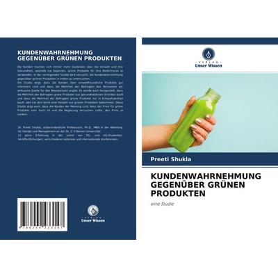 Kundenwahrnehmung Gegenüber Grünen Produkten, Taschenbuch von Preeti Shukla, Verlag Unser Wissen, 978-620-4-23314-7