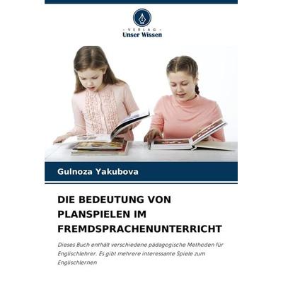 Die Bedeutung von Planspielen im Fremdsprachenunterricht, Taschenbuch von Gulnoza Yakubova, Verlag Unser Wissen, 978-620-7-18218-3