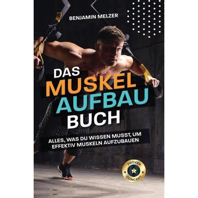 Das Muskelaufbau Buch: Alles, was du wissen musst, um effektiv Muskeln aufzubauen, Taschenbuch von Benjamin Melzer, Bookmundo, 978-94-036-7719-4