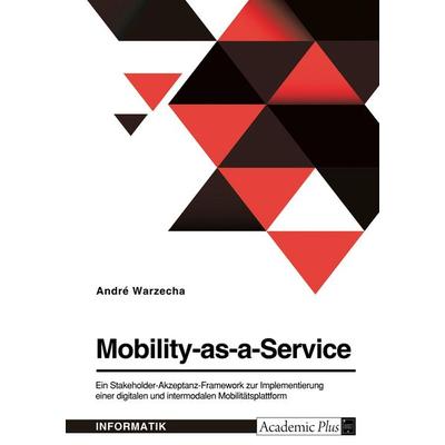 Mobility-as-a-Service. Ein Stakeholder-Akzeptanz-Framework zur Implementierung einer digitalen und intermodalen Mobilitätsplattform, Taschenbuch von