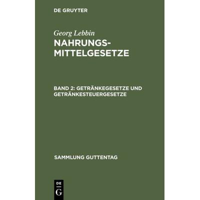 Georg Lebbin: Nahrungsmittelgesetze / Getränkegesetze und Getränkesteuergesetze, Gebundene Ausgabe von Georg Lebbin, De Gruyter, 978-3-11-103277-1