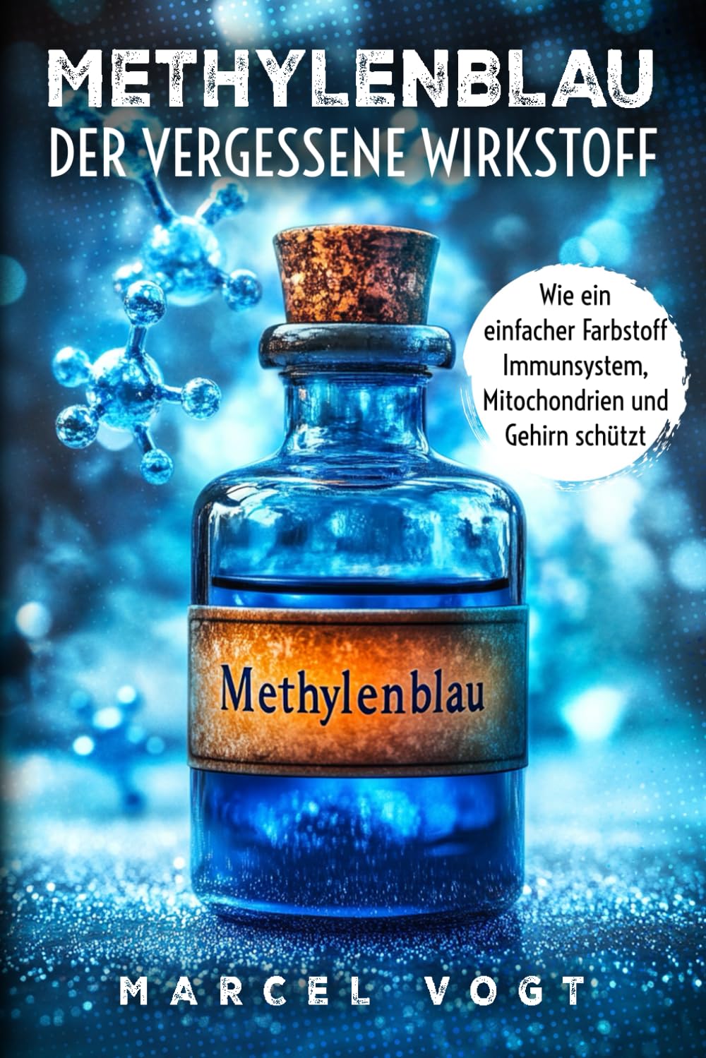 Marcel Vogt - Methylenblau Der vergessene Wirkstoff Wie ein einfacher Farbstoff Immunsystem, Mitochondrien und Gehirn schützt: Die unterschätzte Kraft für ... Biohacking und praktische Anwendung - Preis vom 30.09.2026 09:01:18 h
