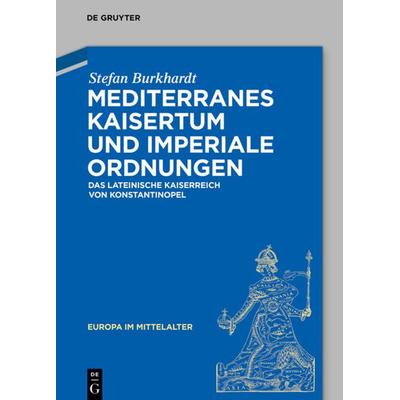 Mediterranes Kaisertum und imperiale Ordnungen, Gebundene Ausgabe von Stefan Burkhardt, De Gruyter, 978-3-05-006486-4
