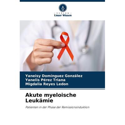 Akute myeloische Leukämie, Taschenbuch von Yaneisy Domínguez González,Yanelis Pérez Triana,Migdalia Reyes Ledon, Verlag Unser Wissen,