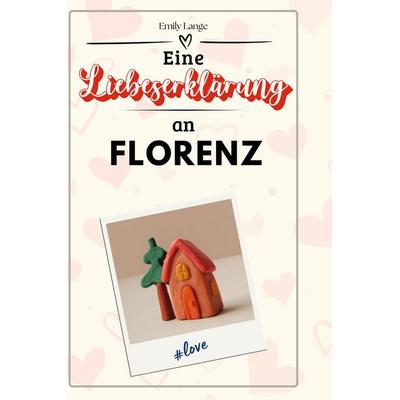 Eine Liebeserklärung an Florenz, Gebundene Ausgabe von Emily Lange, BoD - Books on Demand, 978-3-7591-5610-5