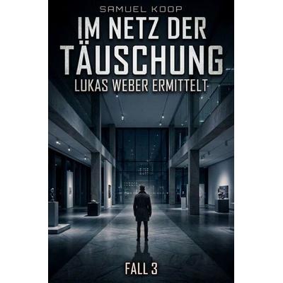 Lukas Weber ermittelt / Im Netz der Täuschung, Taschenbuch von Samuel Koop, Epubli, 978-3-565-53267-4
