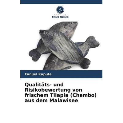 Qualitäts- und Risikobewertung von frischem Tilapia (Chambo) aus dem Malawisee, Taschenbuch von Fanuel Kapute, Verlag Unser Wissen, 978-620-9-74955-1